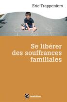 Couverture du livre « Se libérer des souffrances familiales » de Eric Trappeniers aux éditions Intereditions