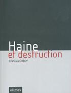 Couverture du livre « Haine et destruction » de Francois Guery aux éditions Ellipses