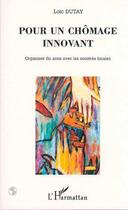 Couverture du livre « Pour un chômage innovant ; organiser du sens avec les collectivités locales » de Loic Dutay aux éditions L'harmattan