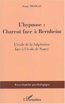 Couverture du livre « L'hypnose : Charcot face à Bernheim - L'école de la Salpêtrière face à l'école de Nancy » de Serge Nicolas aux éditions L'harmattan