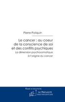 Couverture du livre « Le cancer : au coeur de la conscience de soi et des conflits psychiques » de Poliquin-P aux éditions Editions Le Manuscrit