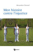 Couverture du livre « Mon histoire contre l'injustice » de Alexandra Chesnel aux éditions Publibook