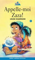 Couverture du livre « Zaza ! t.1 ; appelle-moi Zaza ! » de Louise Champagne aux éditions Quebec Amerique