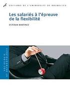 Couverture du livre « Les salariés à l'épreuve de la flexibilité » de Esteban Martinez aux éditions Universite De Bruxelles