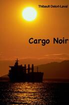 Couverture du livre « Cargo noir » de Thibaut Delort-Laval aux éditions L'ancre De Marine