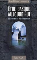 Couverture du livre « Être basque aujourd'hui ; de Ronceveaux à Guggenheim » de Jean-Philippe Larramendy aux éditions Michalon