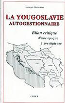 Couverture du livre « La Yougoslavie autogestionnaire ; bilan critique d'une époque prestigieuse » de Georges Guezennec aux éditions Editions Créer