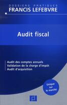 Couverture du livre « Audit fiscal ; audit des comptes annuels ; validation de la charge d'impôt ; audit d'acquisition » de  aux éditions Lefebvre