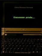 Couverture du livre « Discussion privée... » de Celine Marseaut-Hernould aux éditions Chloe Des Lys