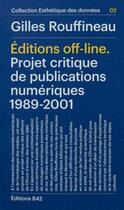 Couverture du livre « Editions off-line, 1989-2001 » de Gilles Rouffineau aux éditions Editions B42