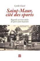 Couverture du livre « Saint-Maur, cité des sports ; Regards sur trois siècles de sport saint-maurien » de Cyrille Clavel aux éditions Le Vieux Saint-maur