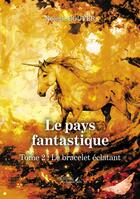 Couverture du livre « Le pays fantastique - Tome 2 : Le bracelet éclatant » de Noémie Bouyer aux éditions Baudelaire