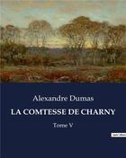 Couverture du livre « LA COMTESSE DE CHARNY : Tome V » de Alexandre Dumas aux éditions Culturea