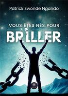 Couverture du livre « Vous êtes nés pour briller » de Patrick Ewonde Ngand aux éditions Le Lys Bleu