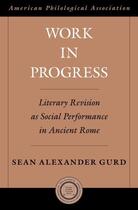 Couverture du livre « Work in Progress: Literary Revision as Social Performance in Ancient R » de Gurd Sean Alexander aux éditions Oxford University Press Usa