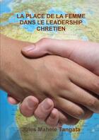 Couverture du livre « LA PLACE DE LA FEMME DANS LE LEADERSHIP CHRETIEN » de Dr. Jules Mahele Tangata aux éditions Lulu