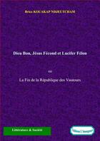 Couverture du livre « Dieu Bon, Jésus Fécond et Lucifer Félon ou La Fin de la République des Vautours » de Brice Kouakap Ndjeutcham aux éditions Editions L'emergence