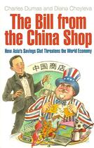 Couverture du livre « The bill from the china shop ; how asia's savings glut threatens the world economy » de Charles Dumas et Diana Choyleva aux éditions Profile Books
