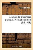 Couverture du livre « Manuel de pharmacie pratique. Nouvelle édition » de Dufour Leopold aux éditions Hachette Bnf