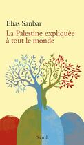 Couverture du livre « La Palestine expliquée à tout le monde » de Elias Sanbar aux éditions Seuil