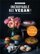 Couverture du livre « Incroyable mais vegan ! ; 100 recettes végétales carrément bluffantes » de Marie Laforet aux éditions Alternatives