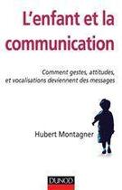 Couverture du livre « L'enfant et la communication ; comment gestes, attitudes et vocalisations deviennent des messages » de Hubert Montagner aux éditions Dunod