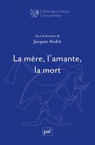 Couverture du livre « La mère, l'amante, la mort » de Jacques André aux éditions Puf