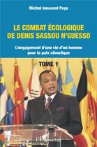 Couverture du livre « Le combat écologique de Denis Sassou N'Guesso Tome 1 : L'engagement d'une vie d'un homme pour la paix climatique » de Michel Innocent Peya aux éditions L'harmattan