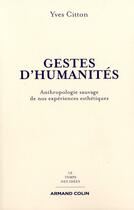 Couverture du livre « Gestes d'humanités ; anthropologie sauvage de nos expériences esthétiques » de Yves Citton aux éditions Armand Colin