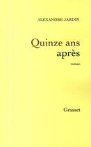 Couverture du livre « Quinze ans après » de Alexandre Jardin aux éditions Grasset