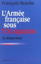 Couverture du livre « L'Armee Francaise Sous L'Occupation T.1 ; La Dispersion » de Francois Broche aux éditions Presses De La Cite