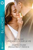 Couverture du livre « Un fiancé pour la vie ; Pédiatre et prince » de Sue Mackay et Juliette Hyland aux éditions Harlequin