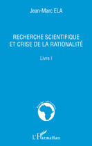 Couverture du livre « Recherche scientifique et crise de la rationalité t.I » de Jean-Marc Ela aux éditions Editions L'harmattan