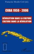 Couverture du livre « Cuba (1959-2006) ; révolution dans la culture, culture dans la révolution » de Francoise Moulin Civil aux éditions Editions L'harmattan