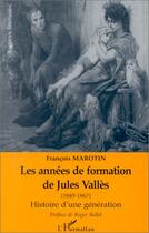 Couverture du livre « Les années de formation de Jules Vallès 1845-1867 : Histoire d'une génération » de  aux éditions Editions L'harmattan