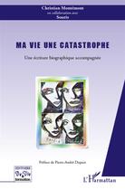 Couverture du livre « Ma vie une catastrophe ; une écriture biographique accompagnée » de Christian Montemont aux éditions L'harmattan