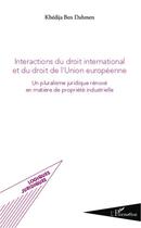 Couverture du livre « Interactions du droit international et du droit de l'Union européenne ; un pluralisme juridique renové en matière de politique industrielle » de Khedija Ben Dahmen aux éditions L'harmattan