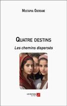 Couverture du livre « Quatre destins : Les chemins dispersés » de Mustapha Ouerdane aux éditions Editions Du Net