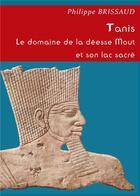 Couverture du livre « Tanis ; le domaine de la déesse Mout et son lac sacré » de Philippe Brissaud aux éditions Books On Demand