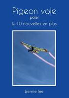 Couverture du livre « Pigeon vole : polar et 10 nouvelles en plus » de Bernie Lee aux éditions Books On Demand