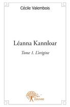 Couverture du livre « Leanna Kannloar t.1 ; l'origine » de Cecile Valembois aux éditions Edilivre