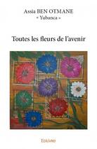 Couverture du livre « Toutes les fleurs de l'avenir » de Assia Ben Otmane aux éditions Edilivre