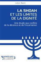 Couverture du livre « La Shoah et les Limites de la dignité : Une étude aux confins de la décence et de l'incarnation » de Leon Sann aux éditions L'harmattan