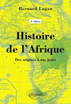 Couverture du livre « Histoire de l'Afrique : des origines à nos jours (2e édition) » de Bernard Lugan aux éditions Ellipses