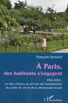 Couverture du livre « À Paris des habitants s'engagent ; 1954-2014 : un élan citoyen au service de l'amélioration du cadre de vie et de la démocratie locale » de Francois Serrand aux éditions L'harmattan