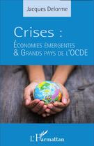 Couverture du livre « Crises : Économies émergentes et grands pays de l'OCDE » de Jacques Delorme aux éditions L'harmattan