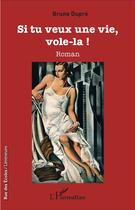 Couverture du livre « Si tu veux une vie, vole-la ! : Roman » de Bruno Dupré aux éditions L'harmattan