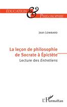 Couverture du livre « La leçon de philosophie de Socrate à Epictète ; lecture des entretiens » de Jean Lombard aux éditions L'harmattan