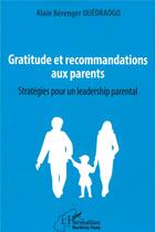 Couverture du livre « Gratitude et recommandations aux parents ; stratégies pour un leadership parental » de Alain Berenger Ouedraogo aux éditions L'harmattan