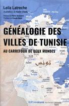 Couverture du livre « Généalogie des villes de Tunisie ; au carrefour de deux mondes » de Karim Chaibi et Leila Latreche aux éditions Riveneuve